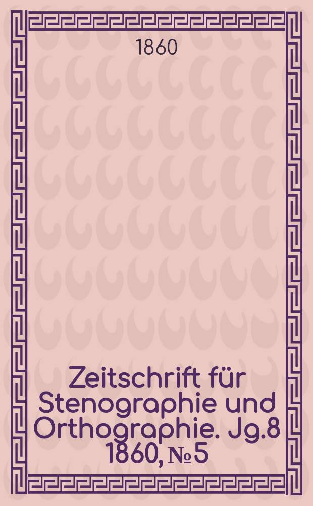 Zeitschrift für Stenographie und Orthographie. Jg.8 1860, №5