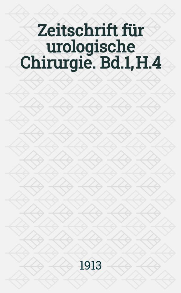 Zeitschrift f&uuml;r urologische Chirurgie. Bd.1, H.4