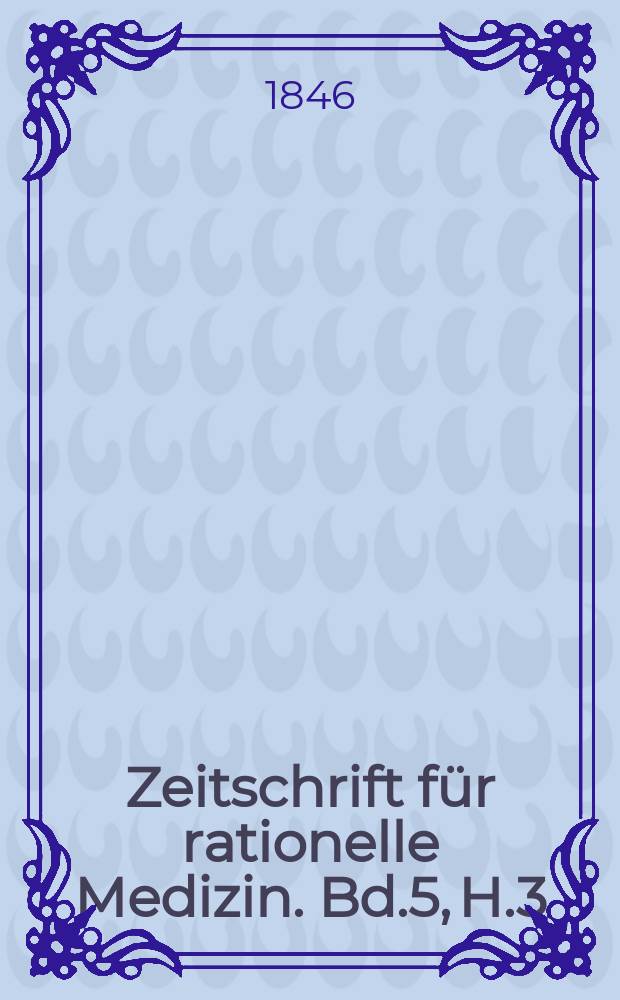 Zeitschrift für rationelle Medizin. Bd.5, H.3