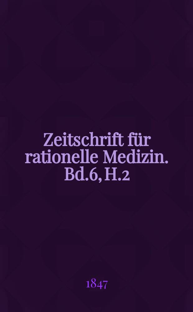 Zeitschrift f&uuml;r rationelle Medizin. Bd.6, H.2