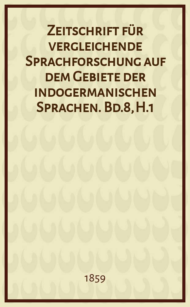 Zeitschrift für vergleichende Sprachforschung auf dem Gebiete der indogermanischen Sprachen. Bd.8, H.1