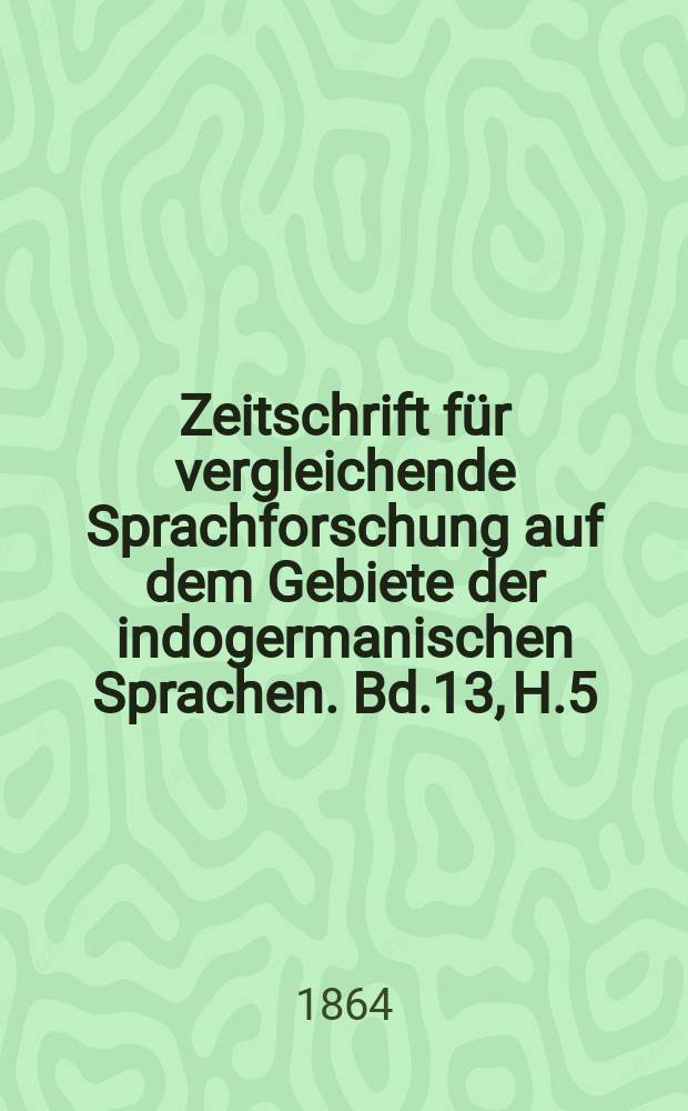 Zeitschrift für vergleichende Sprachforschung auf dem Gebiete der indogermanischen Sprachen. Bd.13, H.5