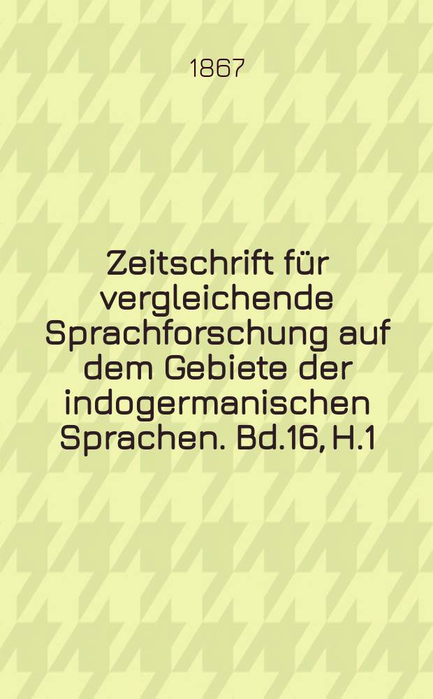 Zeitschrift für vergleichende Sprachforschung auf dem Gebiete der indogermanischen Sprachen. Bd.16, H.1
