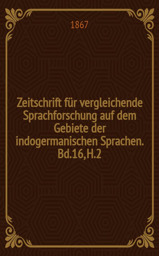 Zeitschrift f&uuml;r vergleichende Sprachforschung auf dem Gebiete der indogermanischen Sprachen. Bd.16, H.2