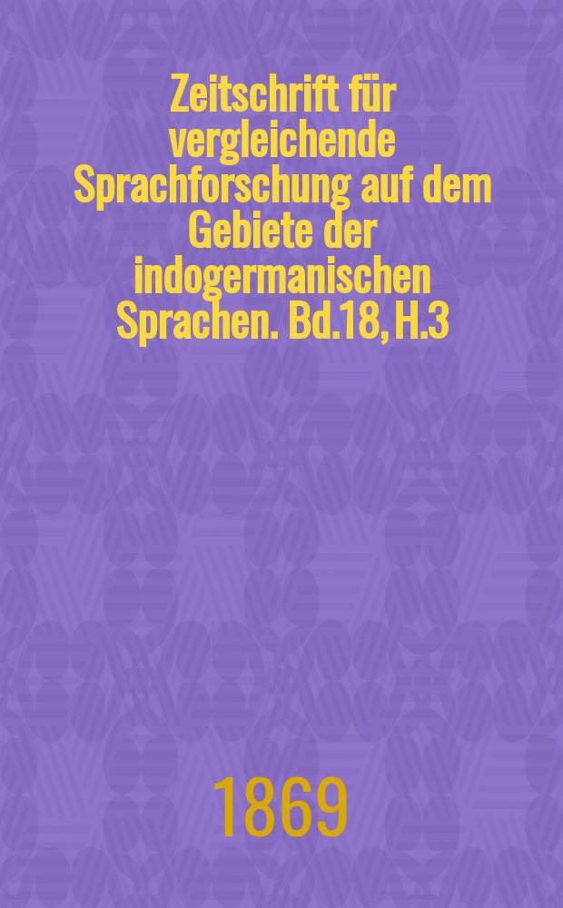 Zeitschrift für vergleichende Sprachforschung auf dem Gebiete der indogermanischen Sprachen. Bd.18, H.3