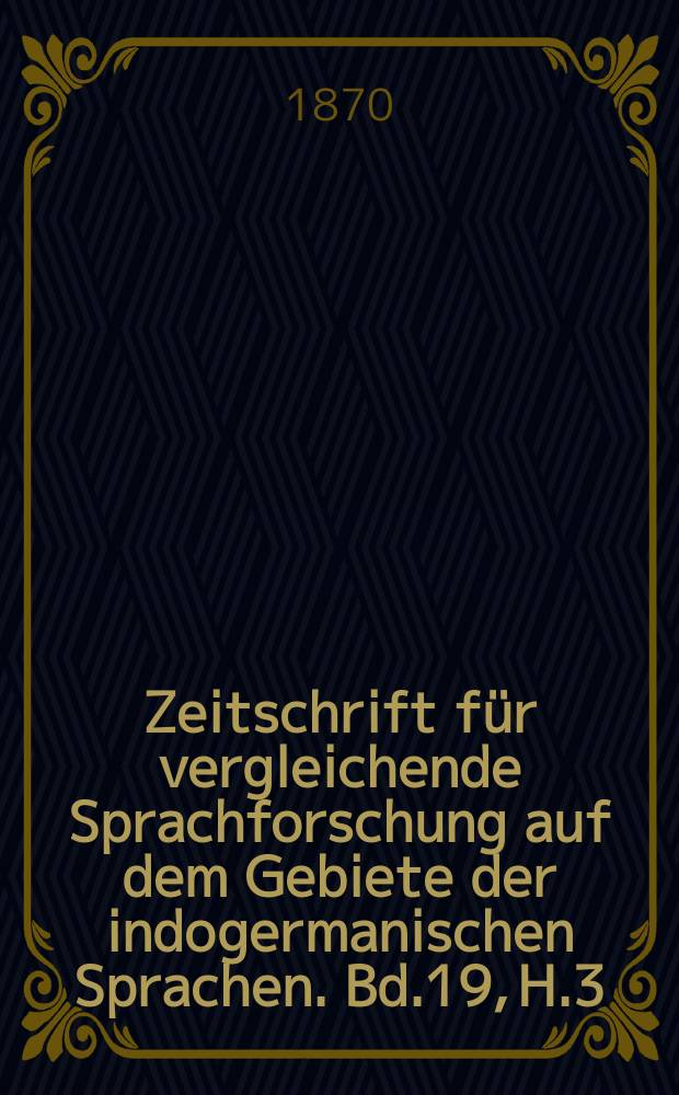 Zeitschrift f&uuml;r vergleichende Sprachforschung auf dem Gebiete der indogermanischen Sprachen. Bd.19, H.3