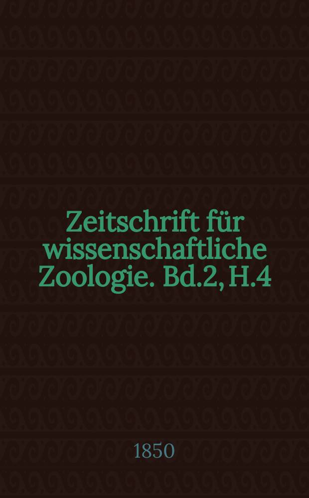 Zeitschrift für wissenschaftliche Zoologie. Bd.2, H.4