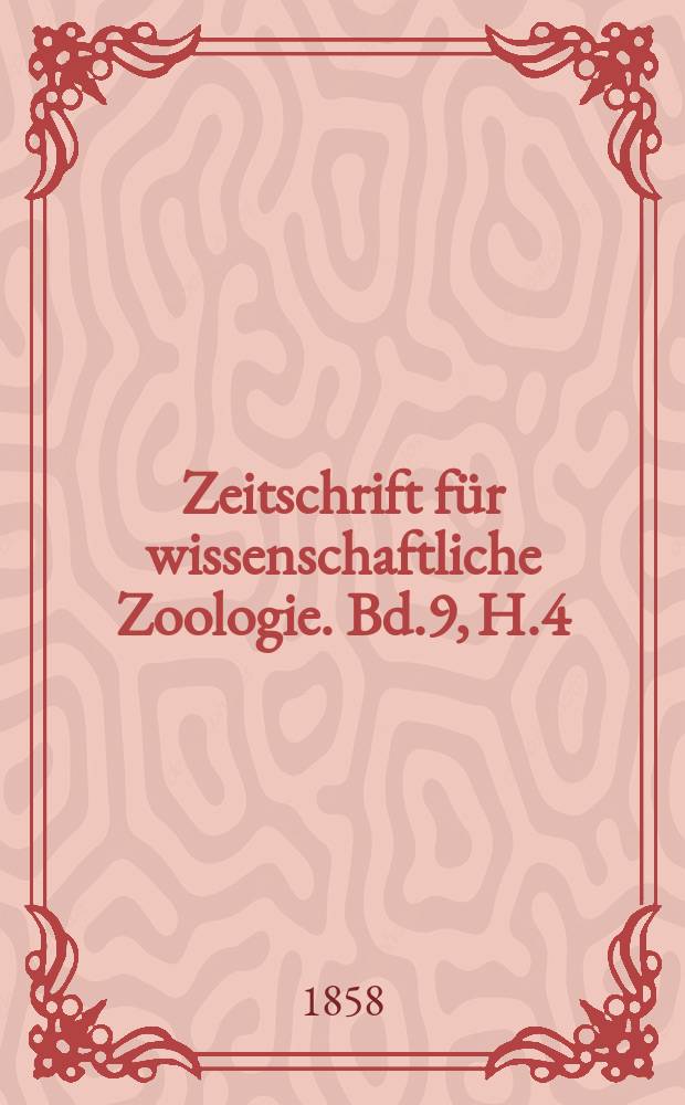 Zeitschrift f&uuml;r wissenschaftliche Zoologie. Bd.9, H.4