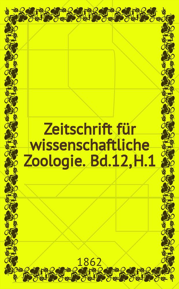 Zeitschrift für wissenschaftliche Zoologie. Bd.12, H.1