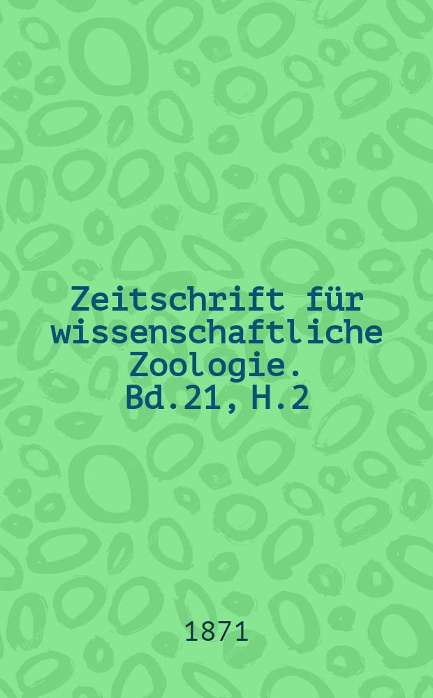 Zeitschrift für wissenschaftliche Zoologie. Bd.21, H.2