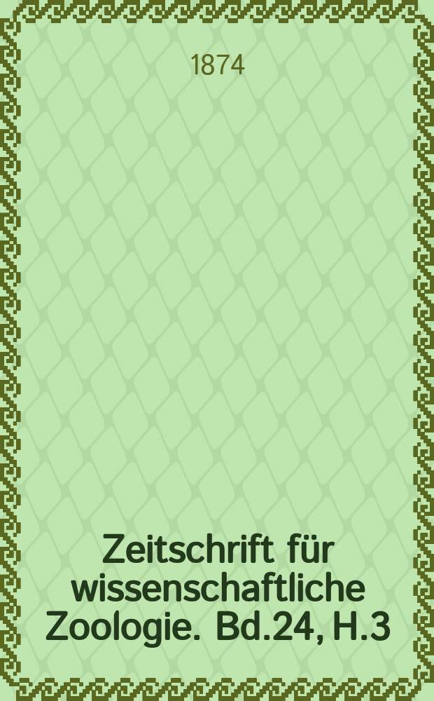 Zeitschrift für wissenschaftliche Zoologie. Bd.24, H.3