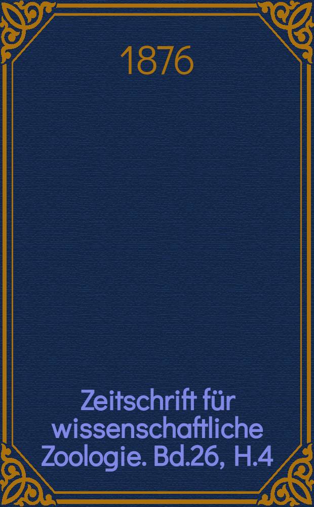 Zeitschrift für wissenschaftliche Zoologie. Bd.26, H.4