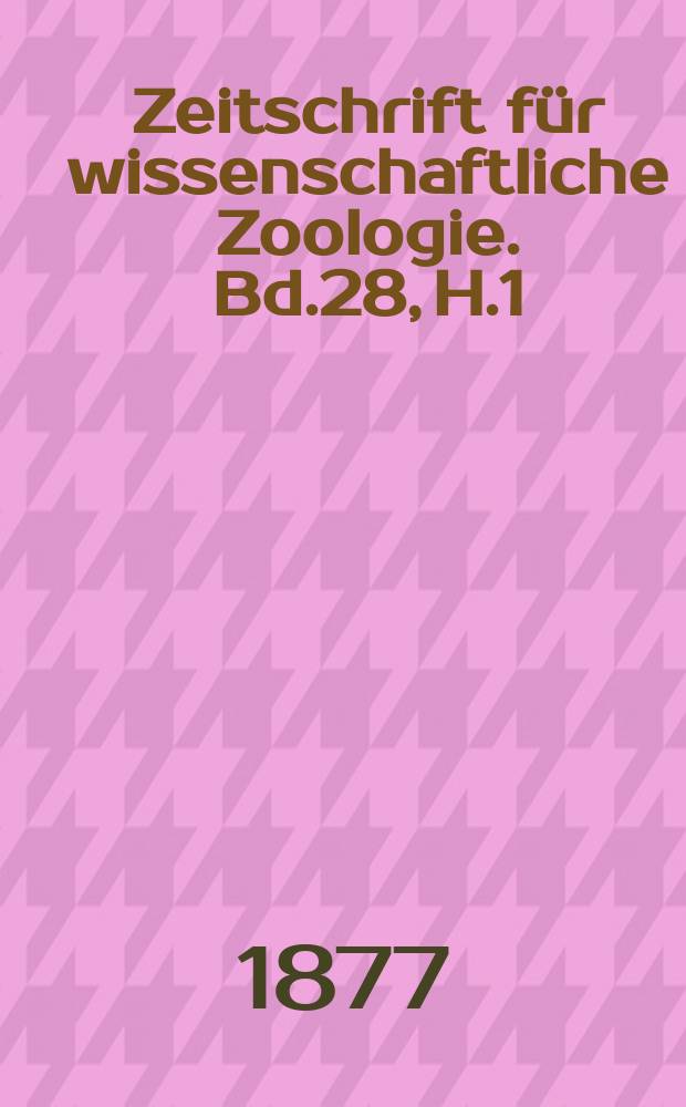 Zeitschrift für wissenschaftliche Zoologie. Bd.28, H.1/2