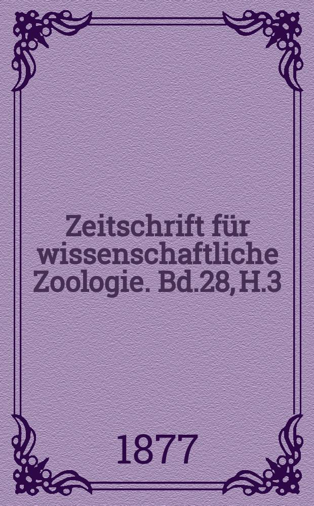 Zeitschrift für wissenschaftliche Zoologie. Bd.28, H.3