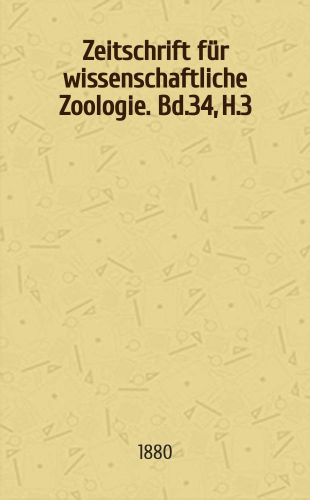 Zeitschrift für wissenschaftliche Zoologie. Bd.34, H.3