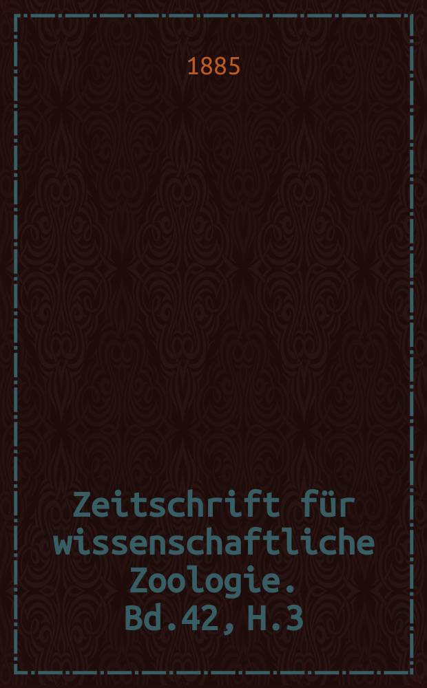 Zeitschrift für wissenschaftliche Zoologie. Bd.42, H.3