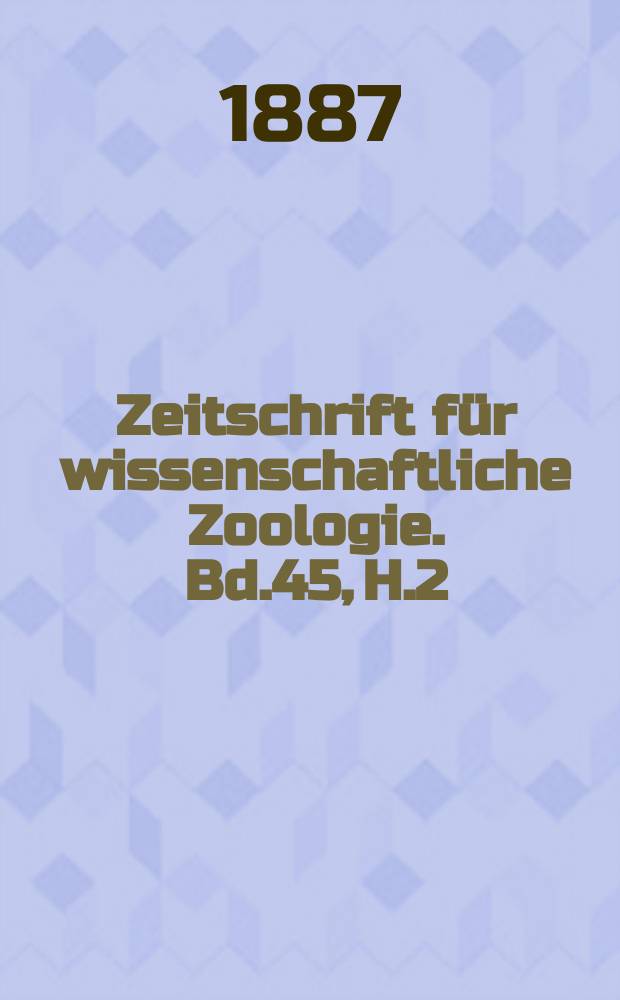 Zeitschrift für wissenschaftliche Zoologie. Bd.45, H.2