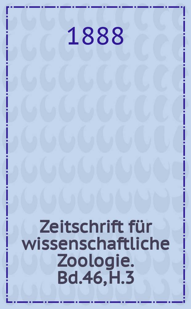 Zeitschrift für wissenschaftliche Zoologie. Bd.46, H.3