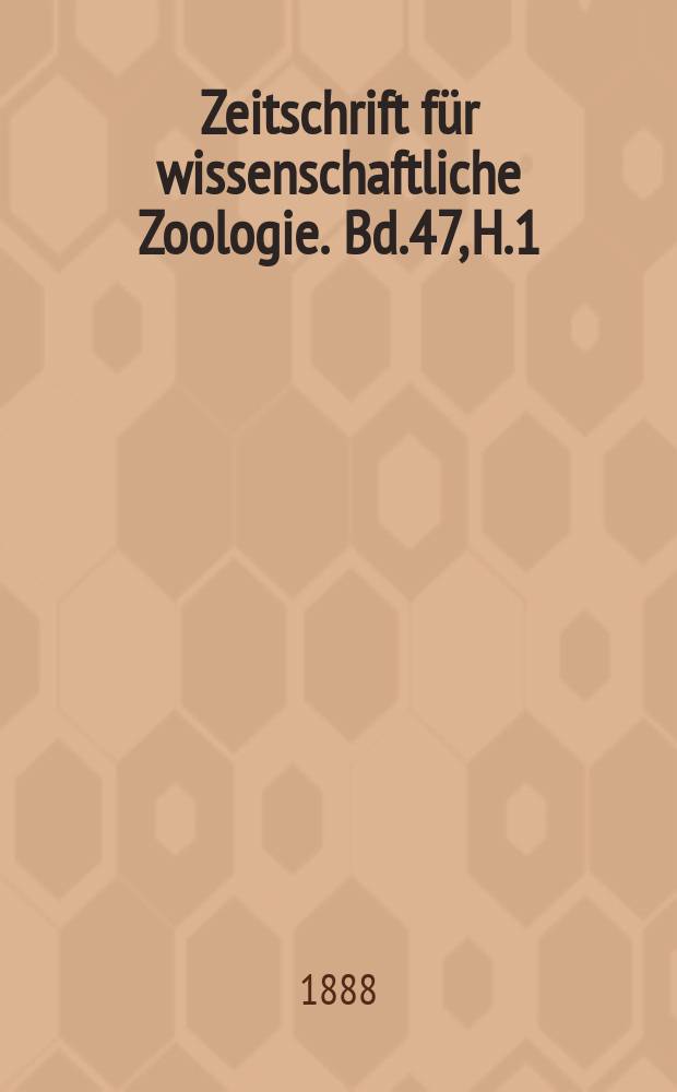Zeitschrift für wissenschaftliche Zoologie. Bd.47, H.1