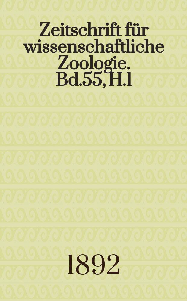 Zeitschrift für wissenschaftliche Zoologie. Bd.55, H.1