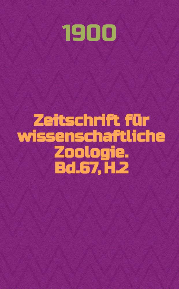 Zeitschrift für wissenschaftliche Zoologie. Bd.67, H.2