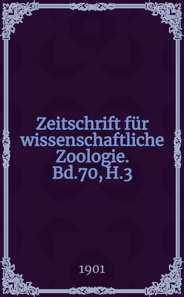 Zeitschrift für wissenschaftliche Zoologie. Bd.70, H.3