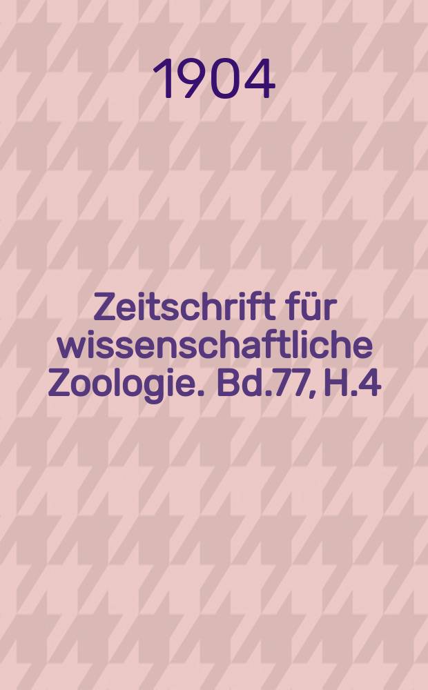 Zeitschrift für wissenschaftliche Zoologie. Bd.77, H.4