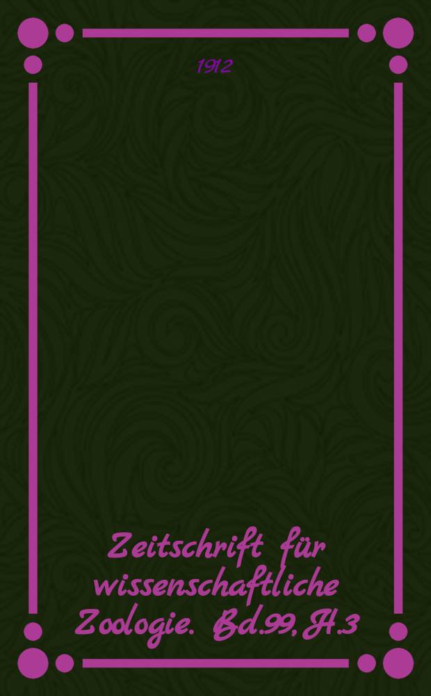 Zeitschrift f&uuml;r wissenschaftliche Zoologie. Bd.99, H.3