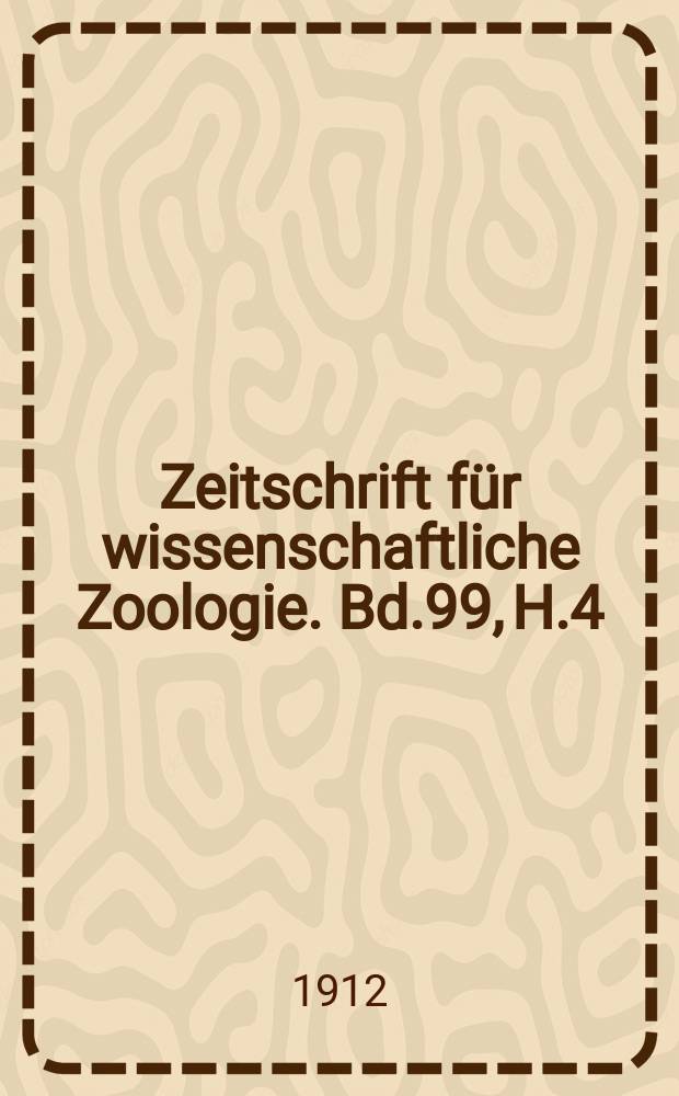 Zeitschrift f&uuml;r wissenschaftliche Zoologie. Bd.99, H.4
