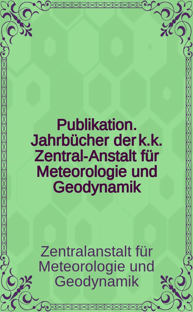 Publikation. Jahrbücher der k.k. Zentral-Anstalt für Meteorologie und Geodynamik