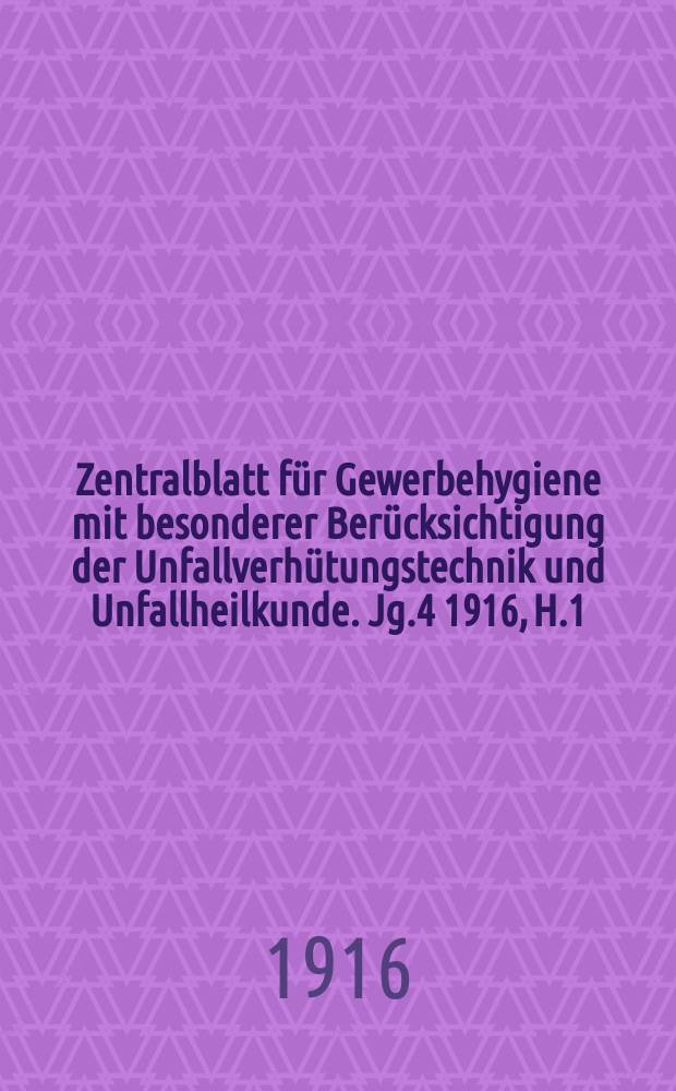 Zentralblatt für Gewerbehygiene mit besonderer Berücksichtigung der Unfallverhütungstechnik und Unfallheilkunde. Jg.4 1916, H.1