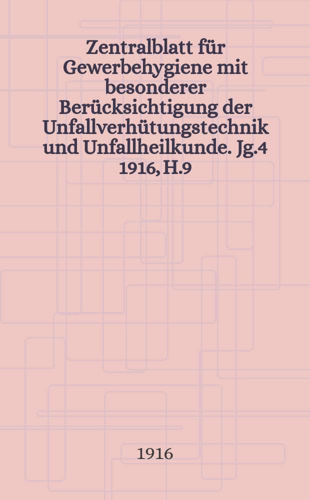 Zentralblatt für Gewerbehygiene mit besonderer Berücksichtigung der Unfallverhütungstechnik und Unfallheilkunde. Jg.4 1916, H.9