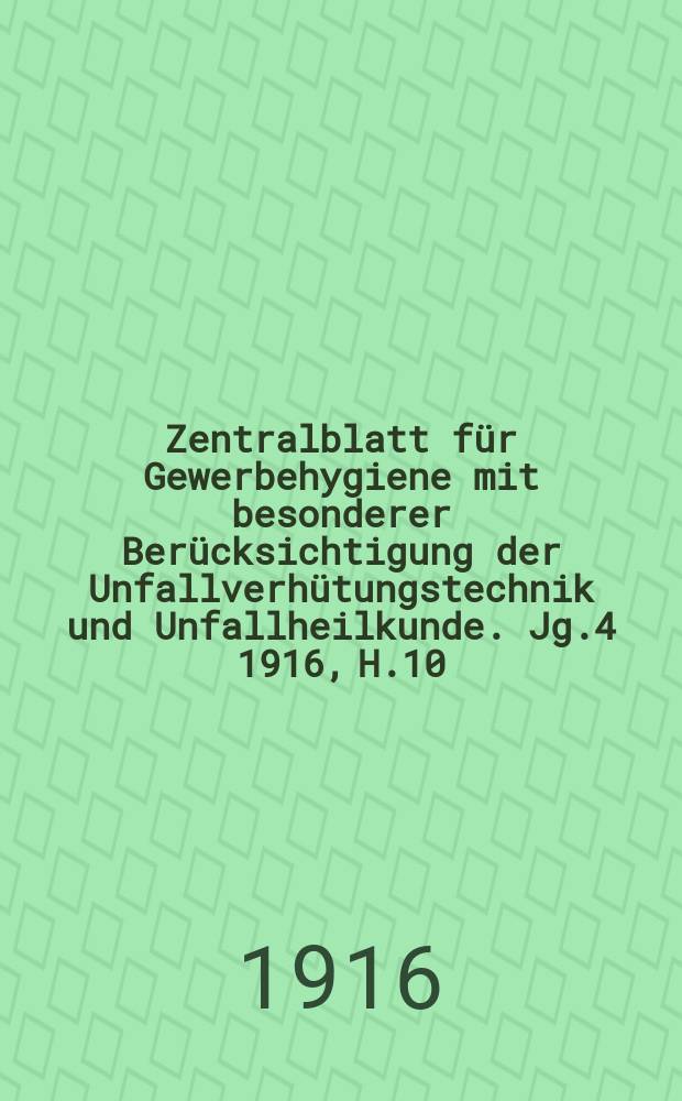 Zentralblatt für Gewerbehygiene mit besonderer Berücksichtigung der Unfallverhütungstechnik und Unfallheilkunde. Jg.4 1916, H.10
