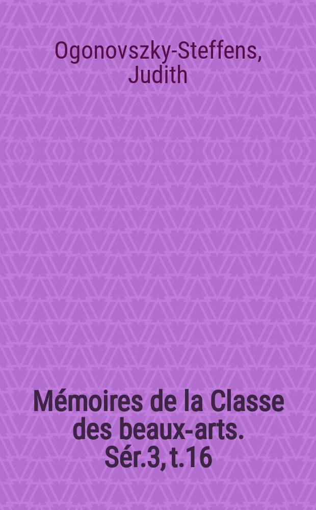 Mémoires de la Classe des beaux-arts. Sér.3, t.16 : La peinture monumentale d'histoire dans les édifices civils en Belgique (1830-1914)