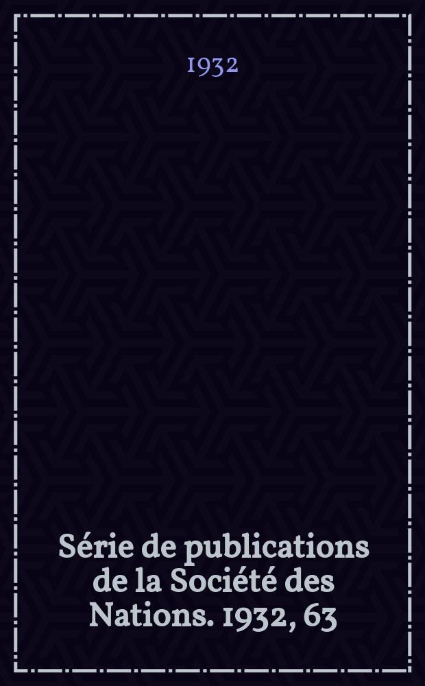 Série de publications de la Société des Nations. 1932, 63