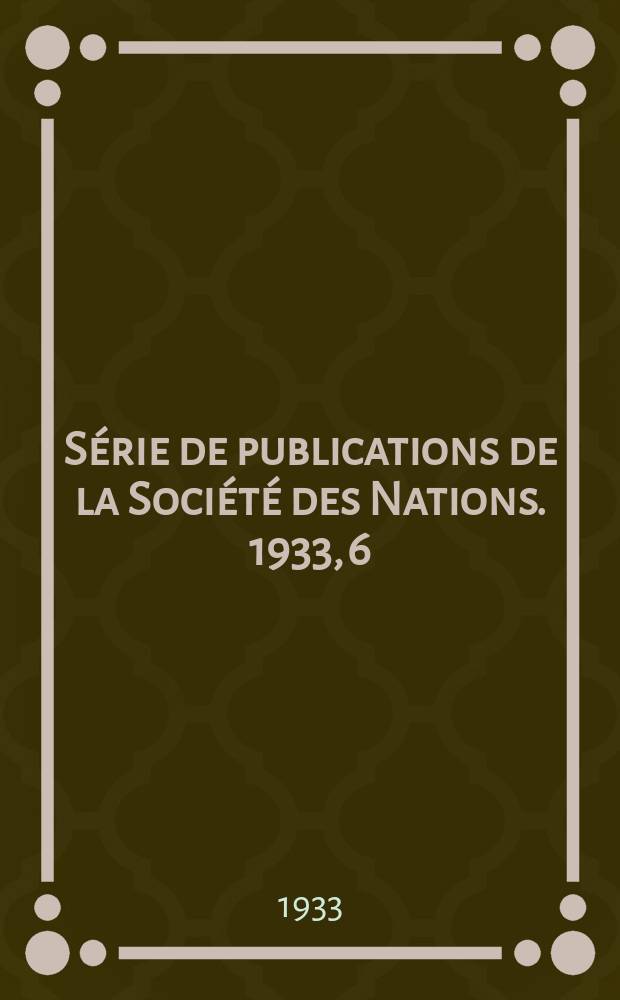 Série de publications de la Société des Nations. 1933, 6 (№ officiel: C.92.M.35)