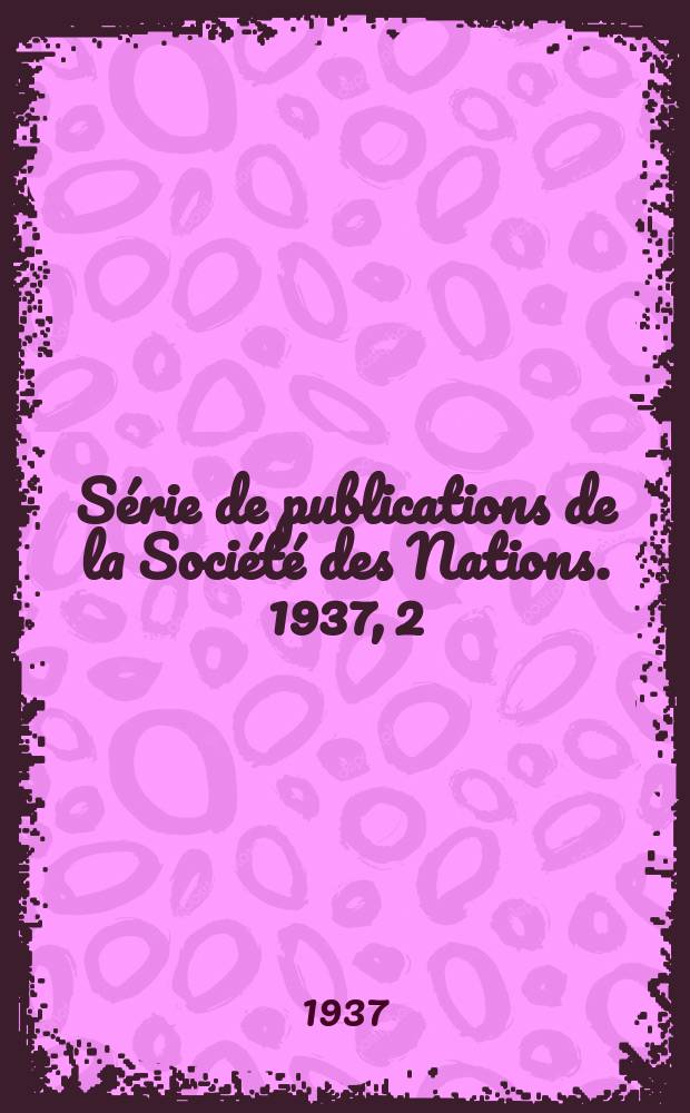 Série de publications de la Société des Nations. 1937, 2