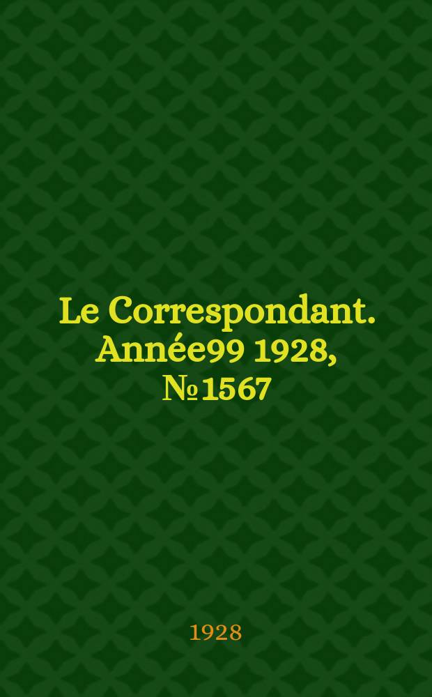 Le Correspondant. Année99 1928, №1567