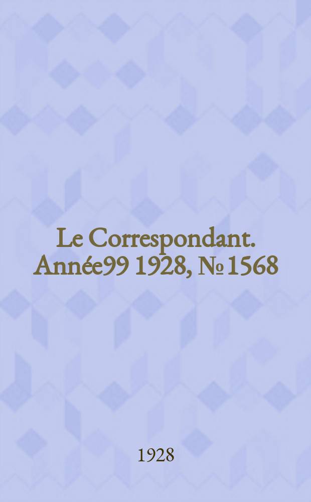 Le Correspondant. Année99 1928, №1568