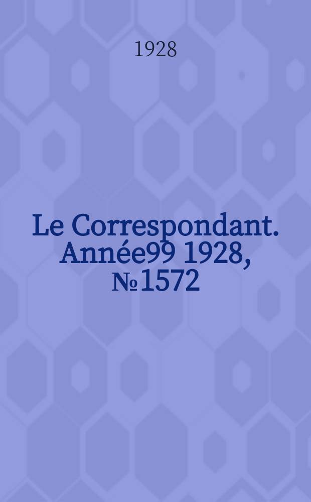 Le Correspondant. Année99 1928, №1572