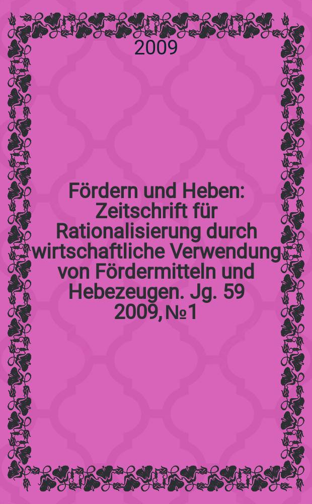 F&ouml;rdern und Heben : Zeitschrift f&uuml;r Rationalisierung durch wirtschaftliche Verwendung von F&ouml;rdermitteln und Hebezeugen. Jg. 59 2009, № 1/2