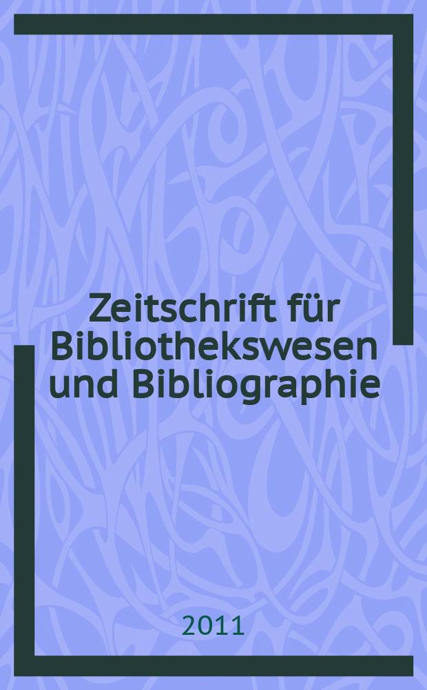 Zeitschrift für Bibliothekswesen und Bibliographie : Organ des Vereins deutscher Bibliothekare und des Vereins der Diplombibliothekare an wissenschaftlichen Bibliotheken. Jg. 58 2011, H. 6
