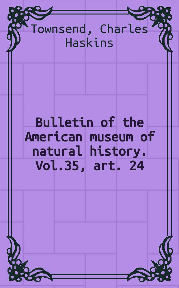 Bulletin of the American museum of natural history. Vol.35, art. 24 : Voyage of the 'Albatross' to the Gulf of California in 1911 = Путешествие на "Альбатросе" в Калифорнийский залив в 1911