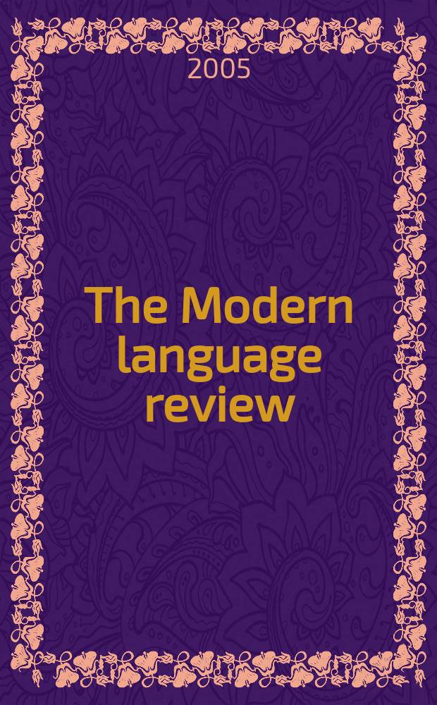 The Modern language review : A quarterly j. devoted to the study of medieval a. modern lit. a. philology. 2005 к vol.100 : One hundred years of MLR