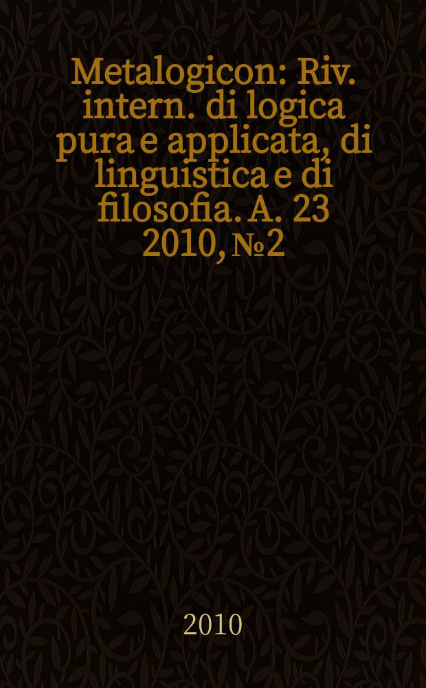 Metalogicon : Riv. intern. di logica pura e applicata, di linguistica e di filosofia. A. 23 2010, № 2