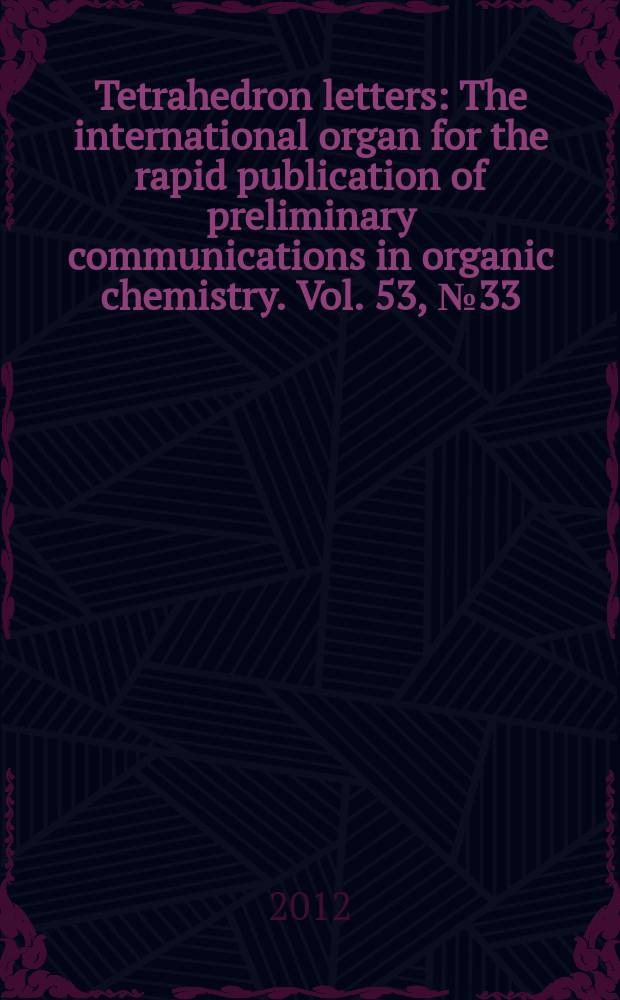 Tetrahedron letters : The international organ for the rapid publication of preliminary communications in organic chemistry. Vol. 53, № 33