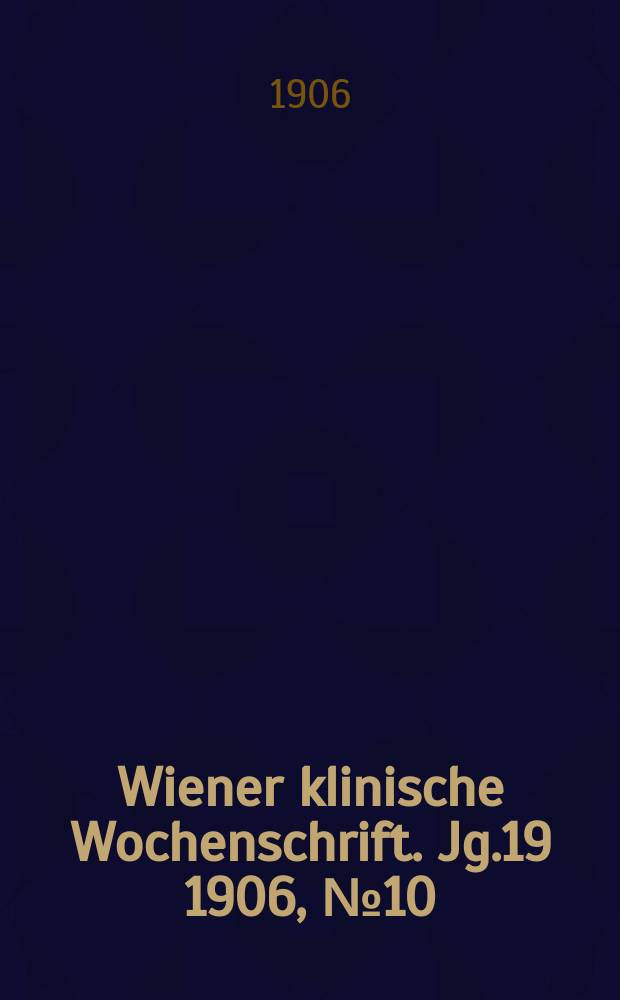 Wiener klinische Wochenschrift. Jg.19 1906, №10