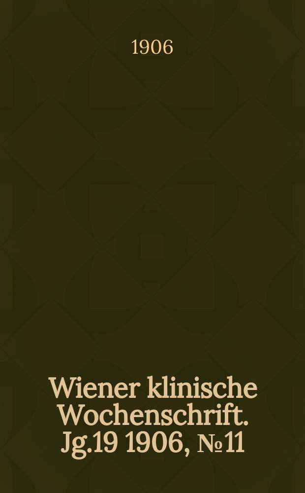 Wiener klinische Wochenschrift. Jg.19 1906, №11