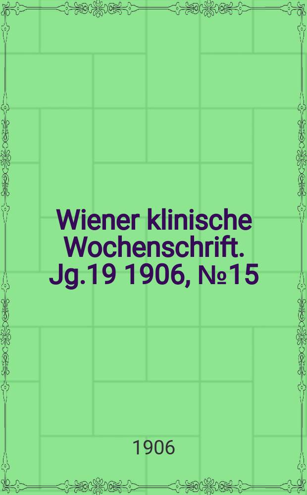 Wiener klinische Wochenschrift. Jg.19 1906, №15