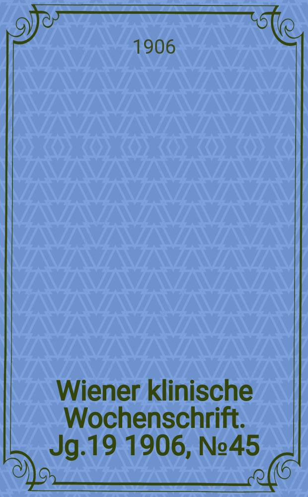Wiener klinische Wochenschrift. Jg.19 1906, №45